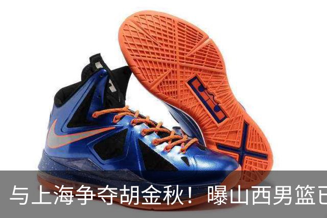 与上海争夺胡金秋！曝山西男篮已向广厦发起报价