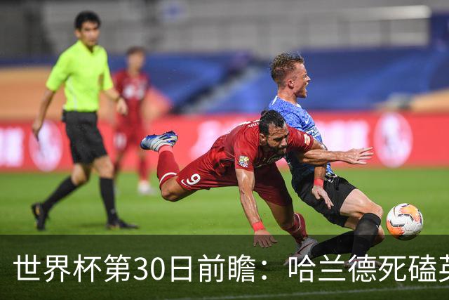 世界杯第30日前瞻：哈兰德死磕英格兰 阿根廷严防爆冷