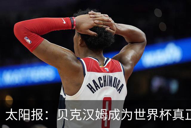 太阳报：贝克汉姆成为世界杯真正赢家，靠广告赚1900万镑