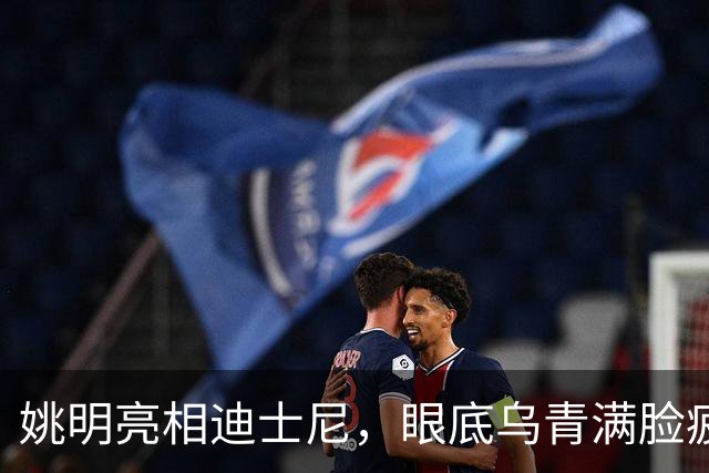 姚明亮相迪士尼，眼底乌青满脸疲惫，一身伤病走路一瘸一拐太沧桑