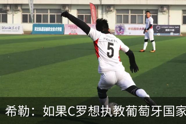 希勒：如果C罗想执教葡萄牙国家队，那他被任命也只是时间问题