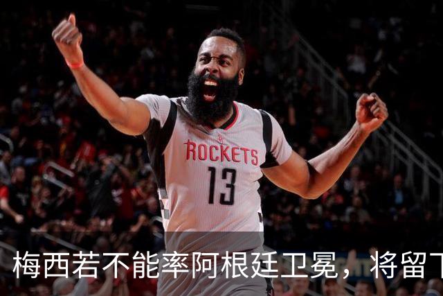 梅西若不能率阿根廷卫冕，将留下两大永远无法弥补的遗憾