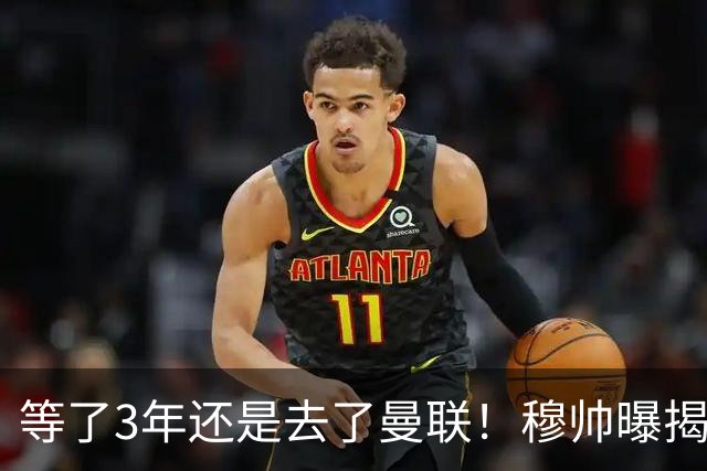 等了3年还是去了曼联！穆帅曝揭秘13年往事，竟是为爱放鸽子
