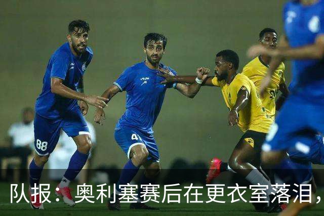队报：奥利塞赛后在更衣室落泪，无法原谅自己错失的机会