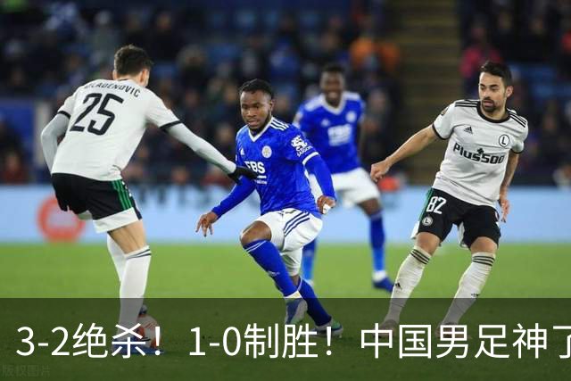 3-2绝杀！1-0制胜！中国男足神了：双杀英超 西甲强队，邵佳一欣慰