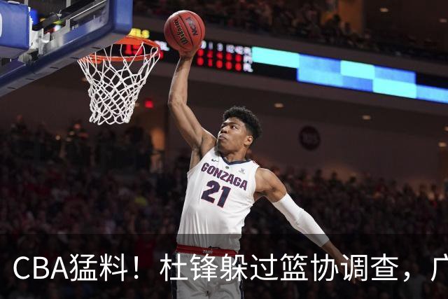 CBA猛料！杜锋躲过篮协调查，广东心仪外援加盟广州，北控签约NBA后卫